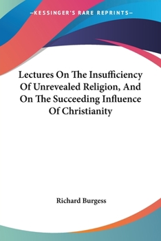 Paperback Lectures On The Insufficiency Of Unrevealed Religion, And On The Succeeding Influence Of Christianity Book