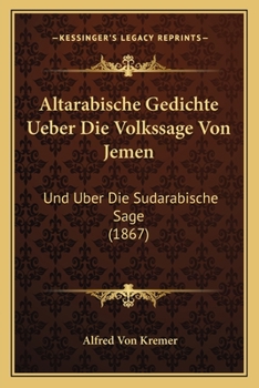 Altarabische Gedichte Ueber Die Volkssage Von Jemen: Und Uber Die Sudarabische Sage (1867)