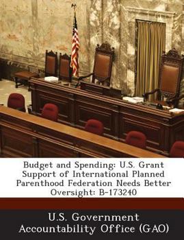 Paperback Budget and Spending: U.S. Grant Support of International Planned Parenthood Federation Needs Better Oversight: B-173240 Book