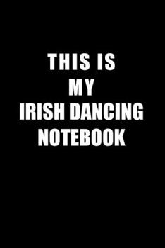 Paperback Notebook For Irish Dancing Lovers: This Is My Irish Dancing Notebook - Blank Lined Journal Book