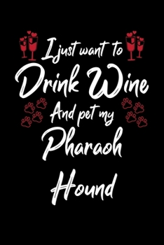 I Just Wanna Drink Wine And Pet My Pharaoh Hound