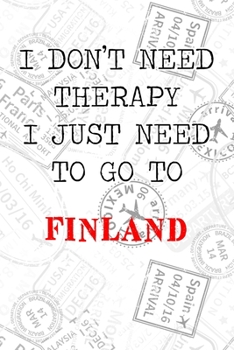 Paperback I Don't Need Therapy I Just Need To Go To Finland: 6x9" Dot Bullet Travel Stamps Notebook/Journal Funny Gift Idea For Travellers, Explorers, Backpacke Book