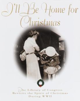 Hardcover I'll Be Home for Christmas: The Library of Congress Revisits the Spirit of Christmas During World War II Book