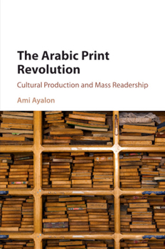 Paperback The Arabic Print Revolution: Cultural Production and Mass Readership Book