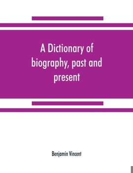 Paperback A dictionary of biography, past and present: containing the chief events in the lives of eminent persons of all ages and nations: preceded by the biog Book