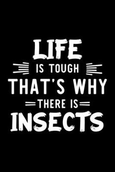 Life Is Tough That's Why There Is Insects: Insects Lover Journal | Great Christmas & Birthday Gift Idea for Insects Fan | Insects Theme Notebook | Insects Fan Diary | 100 pages 6x9 inches