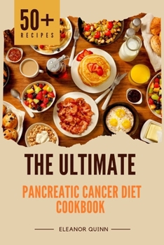 Paperback The Ultimate Pancreatic Cancer Diet Cookbook: 50+ Recipes To Reverse, Prevent, Manage, And Fight Pancreatic cancer Book