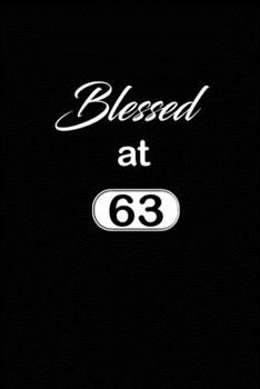 Blessed at 63: 63rd sixty-third Birthday Gift for Women sixty three year old daughter, son,boyfriend,girlfriend,men,wife and husband,cute and funny blank lined Gifts Notebook,journal,Diary,planner