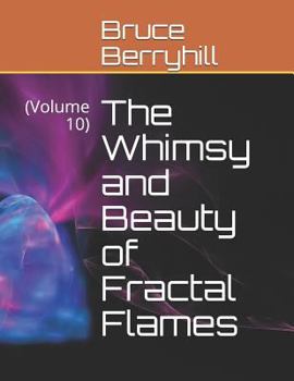 Paperback The Whimsy and Beauty of Fractal Flames: (Volume 10) Book
