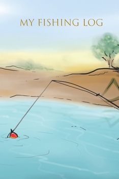 My Fishing Log: Fishing Log For Kids; Includes 100 Journaling Pages for Recording Fishing Notes, Experiences and Memories