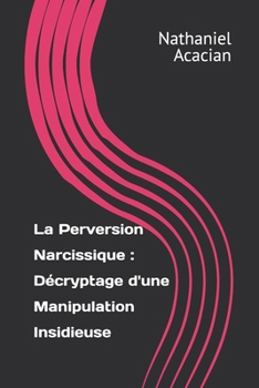 Paperback La Perversion Narcissique: Décryptage d'une Manipulation Insidieuse [French] Book
