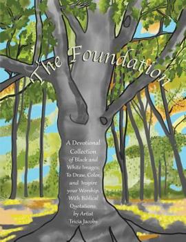 Paperback The Foundation: by Artist Tricia Jacobs: A Devotional Collection of Black and White Images; To Draw, Color, and Inspire your Worship. Book