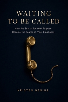 Paperback Waiting to Be Called: How the Search for Your Purpose Became the Source of Your Emptiness Book