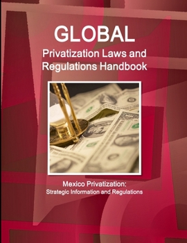 Paperback Global Privatization Laws and Regulations Handbook - Mexico Privatization: Strategic Information and Regulations Book