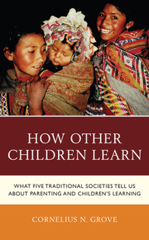 Paperback How Other Children Learn: What Five Traditional Societies Tell Us about Parenting and Children's Learning Book