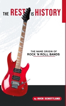Paperback The Rest Is History: Name Origin of Rock 'n Roll Bands Book