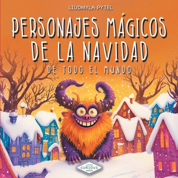 Personajes Mágicos de la Navidad de Todo el Mundo: 20 leyendas, criaturas y tradiciones navideñas ilustradas para leer en familia con niños de 3 a 6 años (Little Curious Minds) (Spanish Edition)