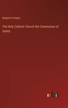 Hardcover The Holy Catholic Church the Communion of Saints Book