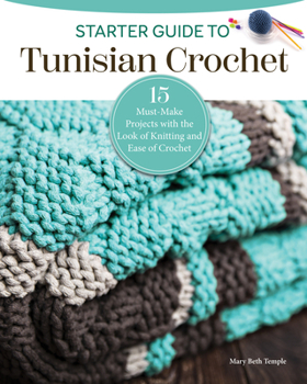 Paperback Starter Guide to Tunisian Crochet: 15 Must-Make Projects with the Look of Knitting and Ease of Crochet Book