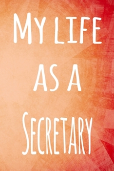 My Life as a Secretary: The perfect gift for the professional in your life - 119 page lined journal