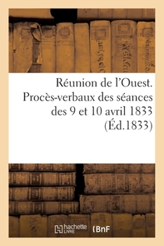 Paperback Réunion de l'Ouest. Procès-Verbaux Des Séances Des 9 Et 10 Avril 1833 [French] Book