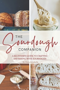 Paperback The Sourdough Companion: A Beginner's Guide to Crafting and Baking with Sourdough Book