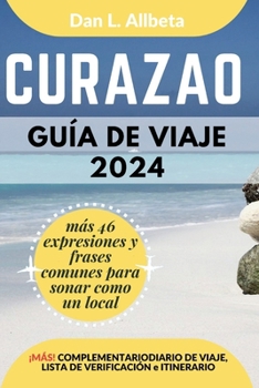 CURAZAO Guía de viaje 2024: Para viajeros solitarios, familias, parejas y atracciones imperdibles con un plan de itinerario ideal de 7 días y una