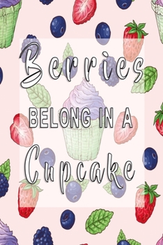 Berries belong in a Cupcake: Dot Grid 6x9 Dotted Bullet Journal and Notebook with fruity Cupcakes 120 Pages