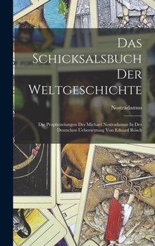 Hardcover Das Schicksalsbuch Der Weltgeschichte: Die Prophezeiungen Des Michael Nostradamus In Der Deutschen Uebersetzung Von Eduard Rösch [German] Book