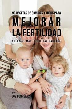 Paperback 92 Recetas de Comidas Y Jugos Para Mejorar La Fertilidad: Vuélvase Más Fértil Rápidamente [Spanish] Book