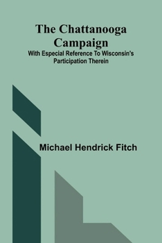 Paperback The Chattanooga Campaign: With especial reference to Wisconsin's participation therein Book