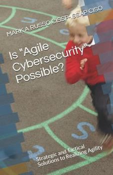 Paperback Is Agile Cybersecurity Possible?: Strategic and Tactical Solutions to Realizing Agility Book