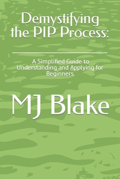 Paperback Demystifying the PIP Process: A Simplified Guide to Understanding and Applying for Beginners Book