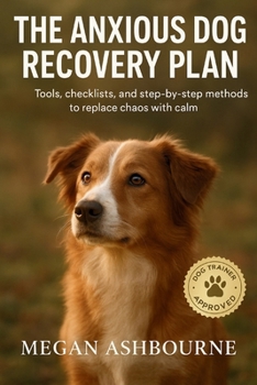 Paperback The Anxious Dog Recovery Plan: Tools, checklists, and step-by-step methods to replace chaos with calm Book