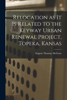 Paperback Relocation as It is Related to the Keyway Urban Renewal Project, Topeka, Kansas Book