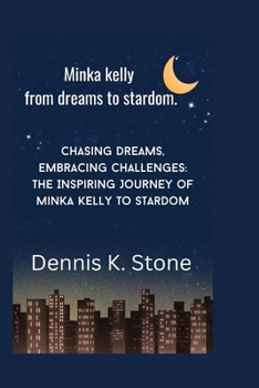 Paperback Minka kelly from dreams to stardom.: Chasing Dreams, Embracing Challenges: The Inspiring Journey of Minka Kelly to Stardom Book