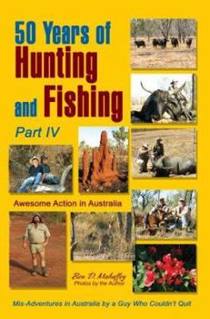 Paperback 50 Years of Hunting and Fishing, Part IV: Awesome Action in Australia Book