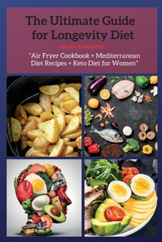 Paperback The Ultimate Guide for Longevity Diet: This Book Includes: Air Fryer Cookbook + Mediterranean Diet Recipes + Keto Diet for Women Book