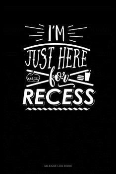 Paperback I'm Just Here for Recess: Mileage Log Book