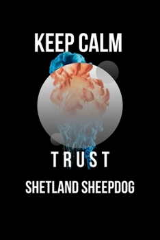 Keep Calm And Trust Your  Shetland sheepdog: Lined Notebook / Journal Gift, 110 Pages, 6x9, Soft Cover, Matte Finish