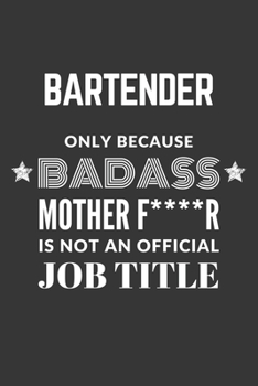 Bartender Only Because Badass Mother F****R Is Not An Official Job Title Notebook: Lined Journal, 120 Pages, 6 x 9, Matte Finish