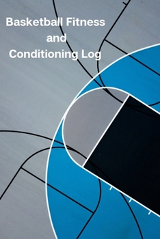 Basketball Fitness and Conditioning Log: Daily Workout Journal / Diary / Planner / Notebook For Player and Coach ( Strength, Diet, Training Routine Log ) (Sport Journal)