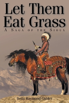 Paperback Let Them Eat Grass: A Saga of the Sioux Book