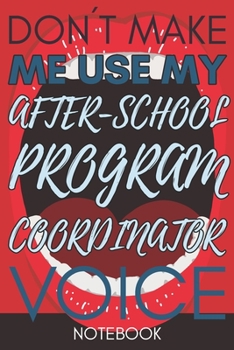 Paperback Don't Make Me Use My After-School Program Coordinator Voice: Lined Notebook best Gift Book