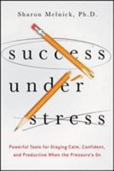 Paperback Success Under Stress: Powerful Tools for Staying Calm, Confident, and Productive When the Pressure's On Book