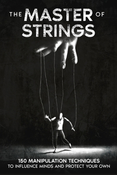 Paperback The Master of Strings: 150 Manipulation Techniques to Influence Minds and Protect Your Own Book
