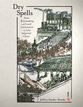 Dry Spells: State Rainmaking and Local Governance in Late Imperial China (Harvard East Asian Monographs) - Book #311 of the Harvard East Asian Monographs