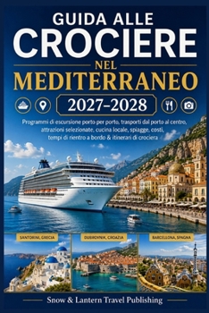 GUIDE DE CROISIÈRE EN MÉDITERRANÉE 2027–2028: Plans d’escale port par port,transports du port au centre-ville,attractions sélectionnées,cuisine ... et itinéraires de croisière (French Edition)