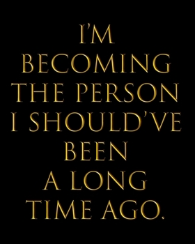 I'M BECOMING THE PERSON I SHOULD'VE BEEN A LONG TIME AGO.: Undated Productivity Planner, Organizer And Journal - Annual, Monthly & Weekly Project ... Goal Setting Workbook For Women & Men, BG