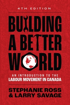 Paperback Building a Better World, 4th Edition: An Introduction to the Labour Movement in Canada Book